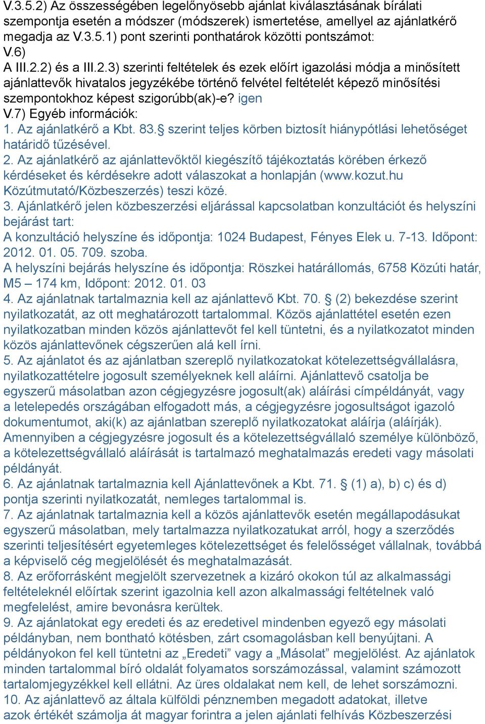 igen V.7) Egyéb információk: 1. Az ajánlatkérő a Kbt. 83. szerint teljes körben biztosít hiánypótlási lehetőséget határidő tűzésével. 2.