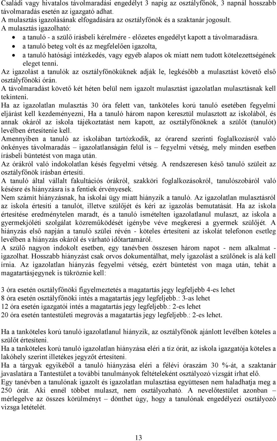 a tanuló beteg volt és az megfelelően igazolta, a tanuló hatósági intézkedés, vagy egyéb alapos ok miatt nem tudott kötelezettségének eleget tenni.