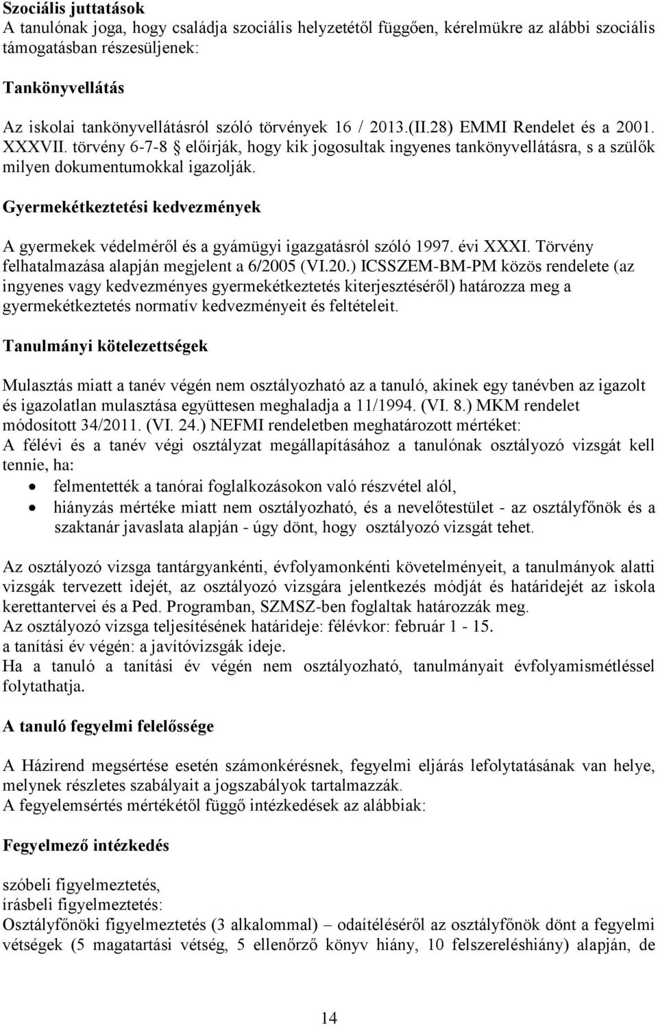 Gyermekétkeztetési kedvezmények A gyermekek védelméről és a gyámügyi igazgatásról szóló 1997. évi XXXI. Törvény felhatalmazása alapján megjelent a 6/200