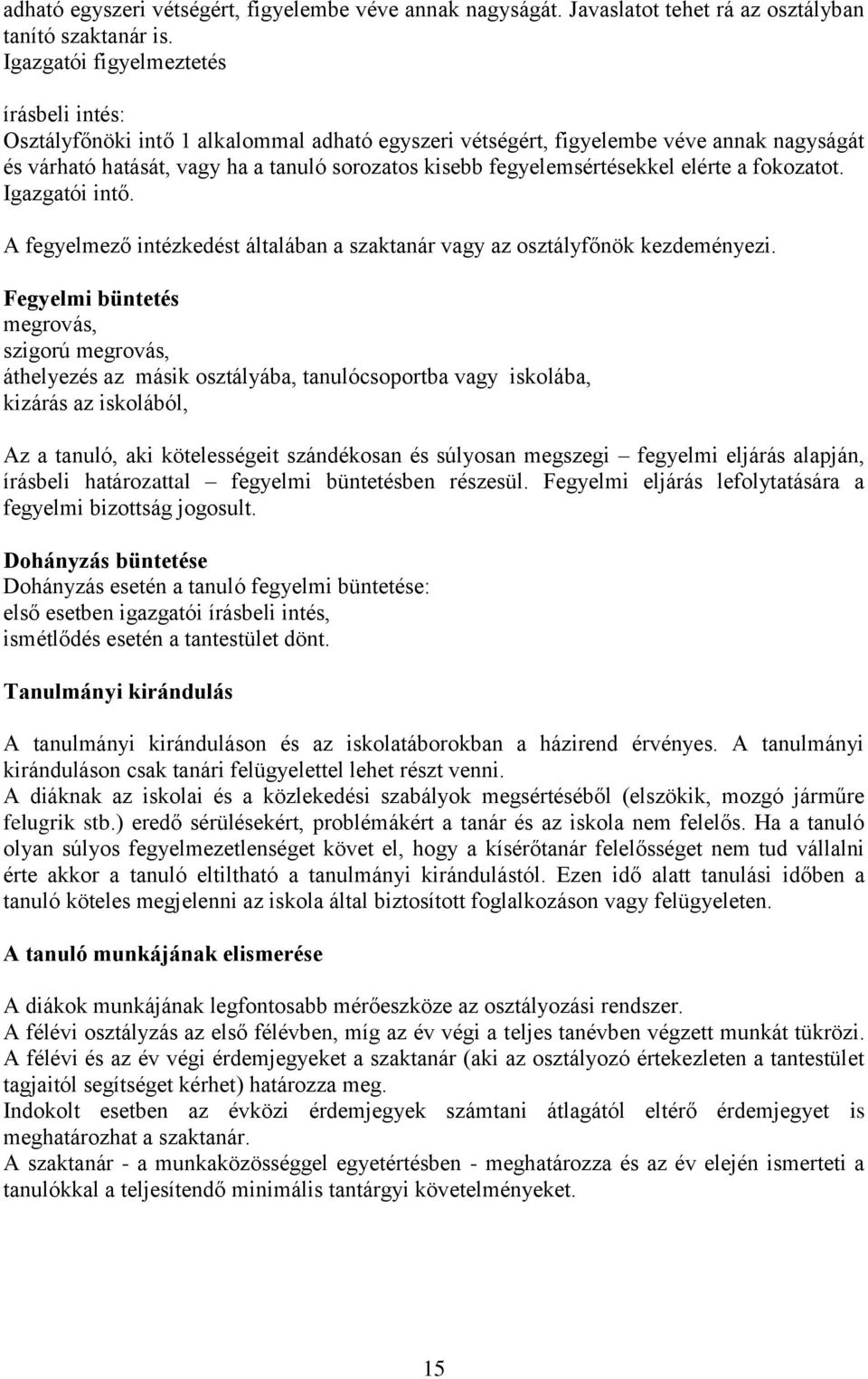 fegyelemsértésekkel elérte a fokozatot. Igazgatói intő. A fegyelmező intézkedést általában a szaktanár vagy az osztályfőnök kezdeményezi.