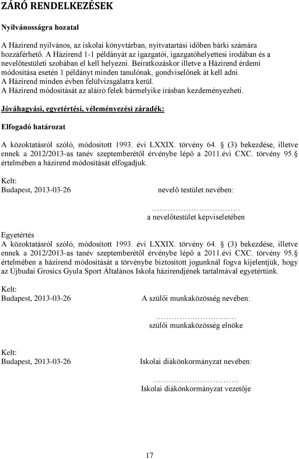 Beiratkozáskor illetve a Házirend érdemi módosítása esetén 1 példányt minden tanulónak, gondviselőnek át kell adni. A Házirend minden évben felülvizsgálatra kerül.
