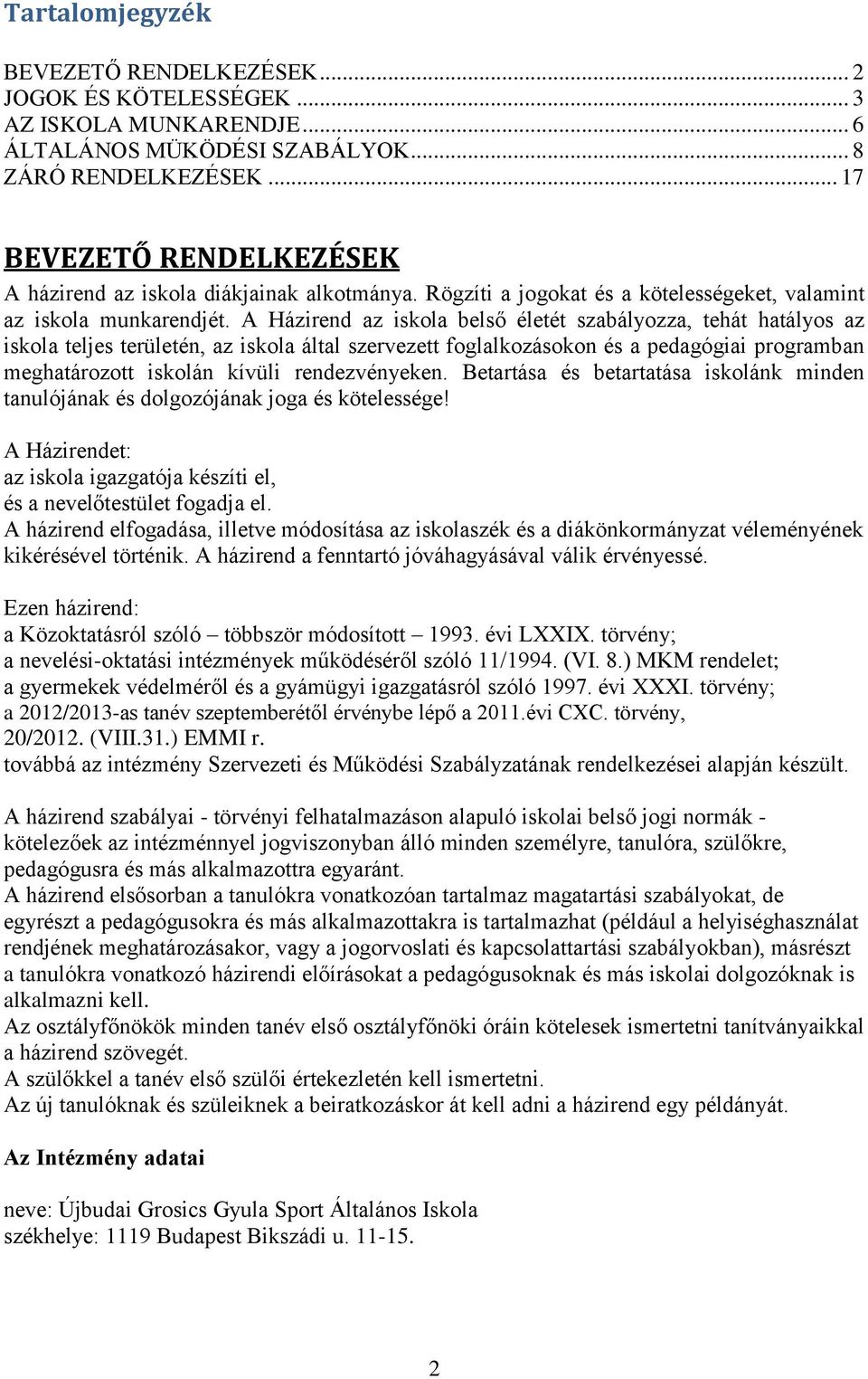 A Házirend az iskola belső életét szabályozza, tehát hatályos az iskola teljes területén, az iskola által szervezett foglalkozásokon és a pedagógiai programban meghatározott iskolán kívüli