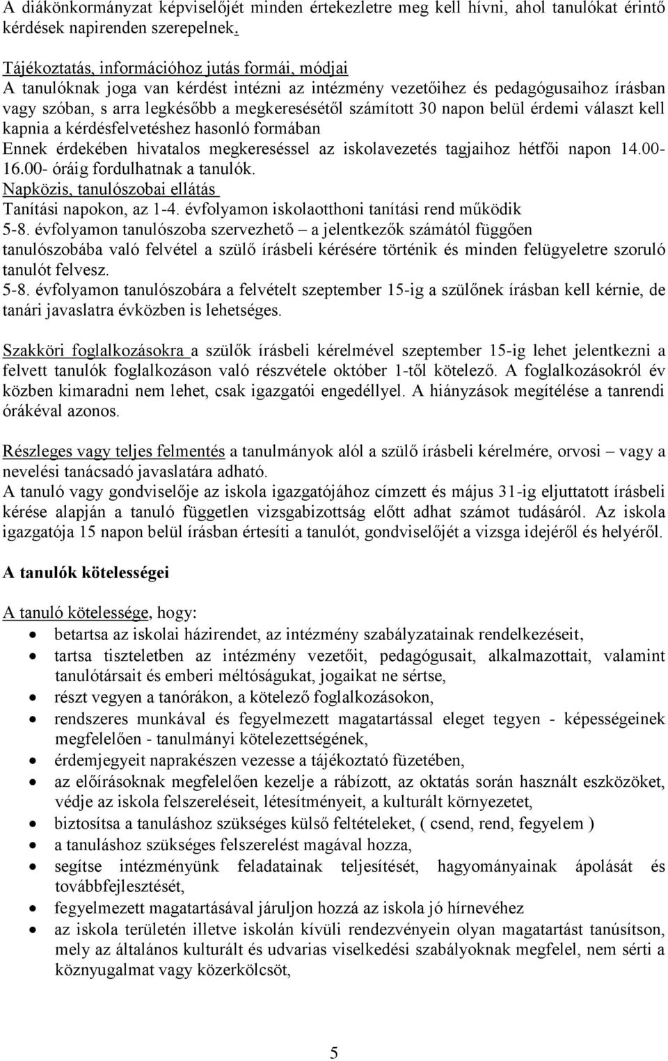 napon belül érdemi választ kell kapnia a kérdésfelvetéshez hasonló formában Ennek érdekében hivatalos megkereséssel az iskolavezetés tagjaihoz hétfői napon 14.00-16.00- óráig fordulhatnak a tanulók.