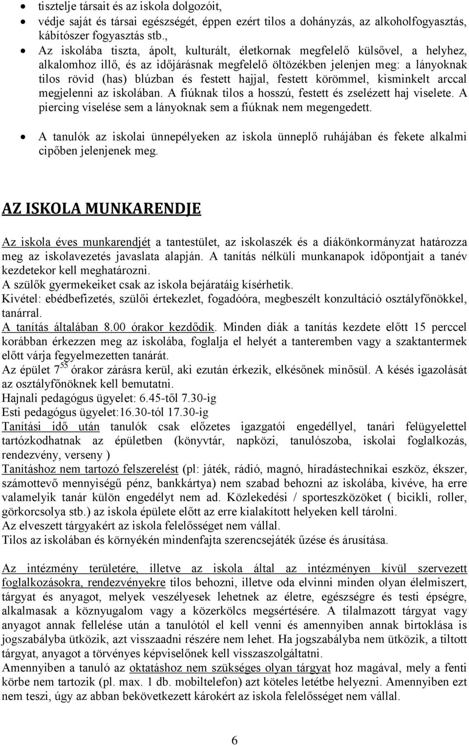 festett hajjal, festett körömmel, kisminkelt arccal megjelenni az iskolában. A fiúknak tilos a hosszú, festett és zselézett haj viselete.