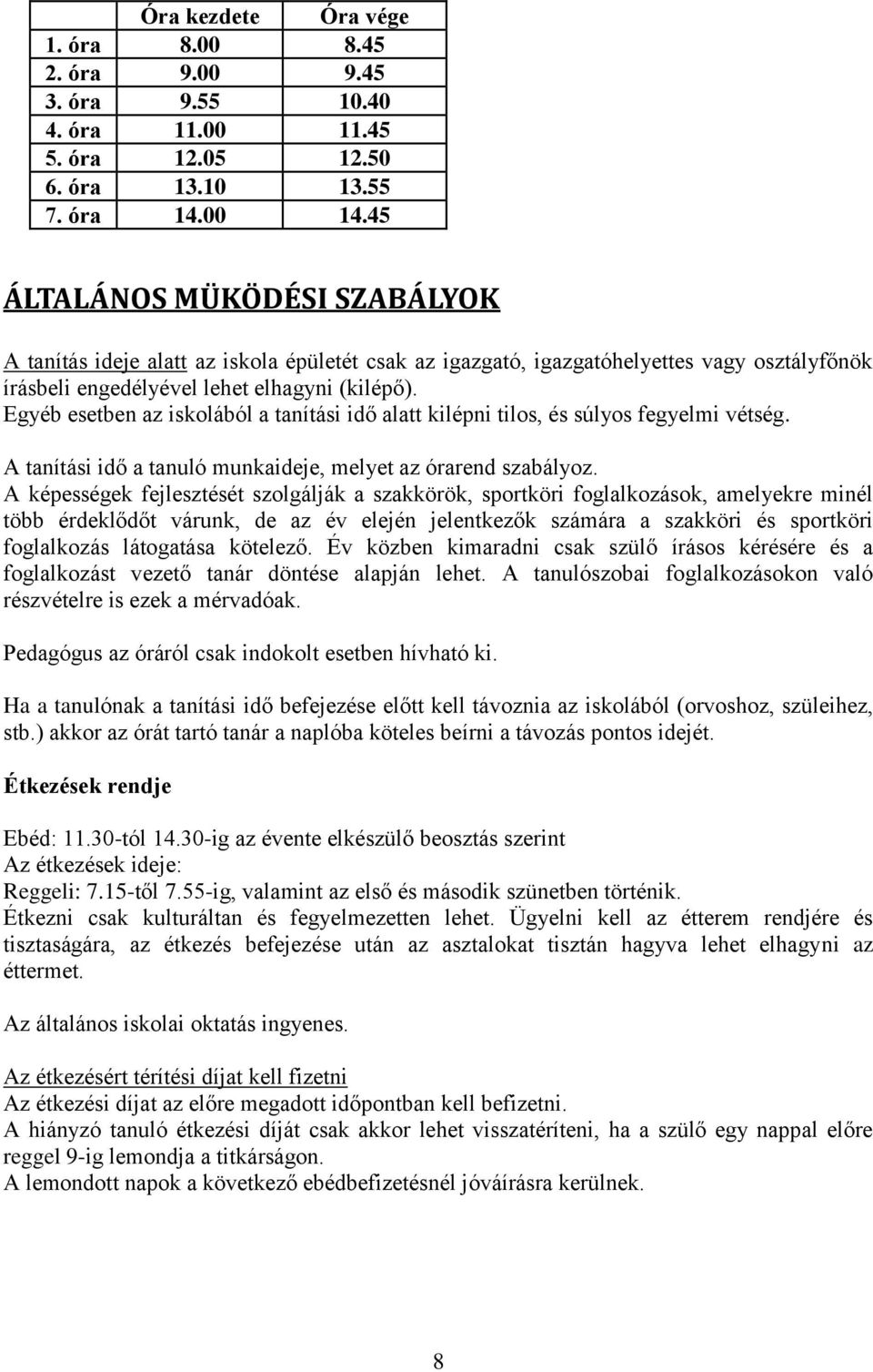 Egyéb esetben az iskolából a tanítási idő alatt kilépni tilos, és súlyos fegyelmi vétség. A tanítási idő a tanuló munkaideje, melyet az órarend szabályoz.