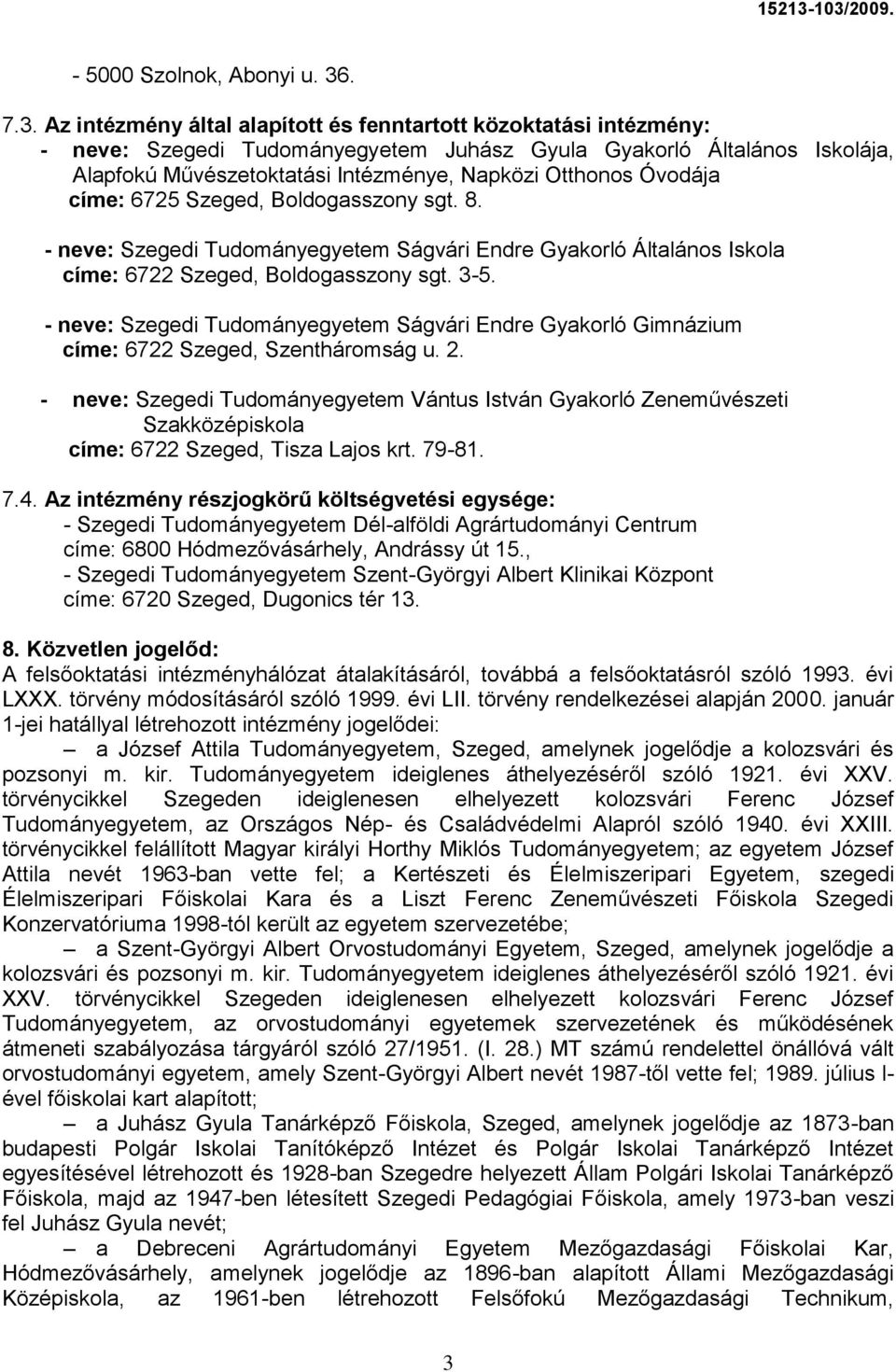 Az intézmény által alapított és fenntartott közoktatási intézmény: - neve: Szegedi Tudományegyetem Juhász Gyula Gyakorló Általános Iskolája, Alapfokú Művészetoktatási Intézménye, Napközi Otthonos