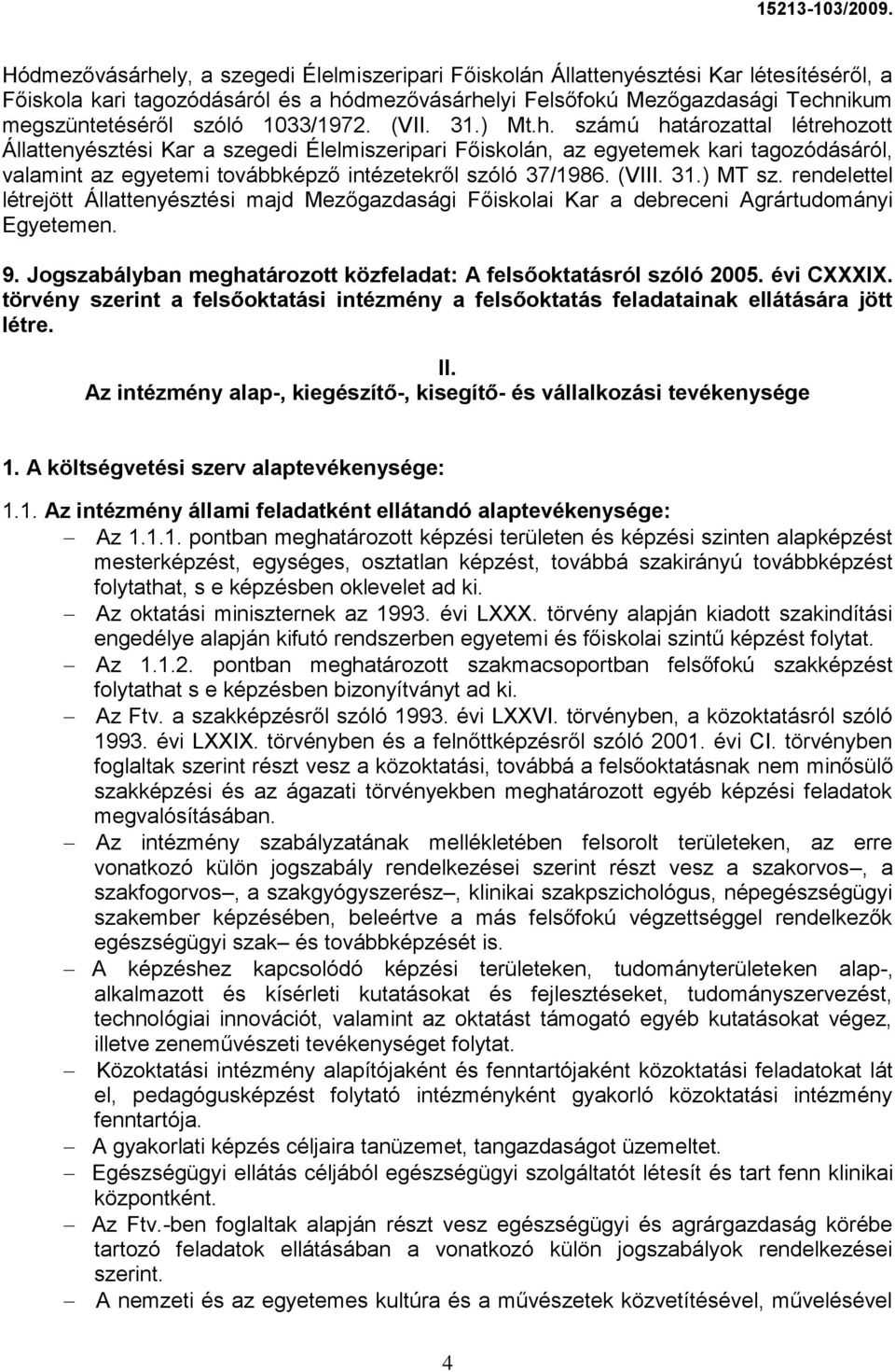 számú határozattal létrehozott Állattenyésztési Kar a szegedi Élelmiszeripari Főiskolán, az egyetemek kari tagozódásáról, valamint az egyetemi továbbképző intézetekről szóló 37/1986. (VIII. 31.