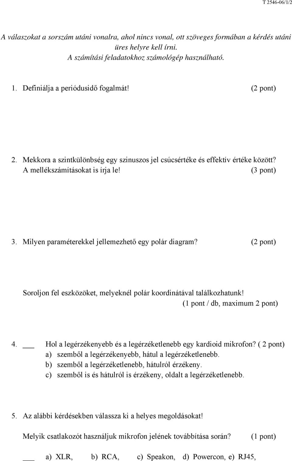 Milyen paraméterekkel jellemezhető egy polár diagram? (2 pont) Soroljon fel eszközöket, melyeknél polár koordinátával találkozhatunk! (1 pont / db, maximum 2 pont) 4.