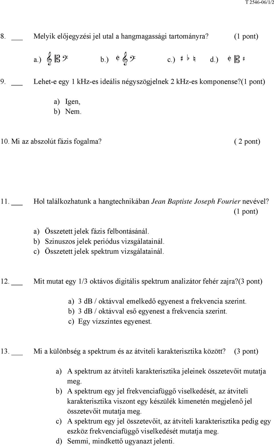 c) Összetett jelek spektrum vizsgálatainál. 12. Mit mutat egy 1/3 oktávos digitális spektrum analizátor fehér zajra?(3 pont) a) 3 db / oktávval emelkedő egyenest a frekvencia szerint.