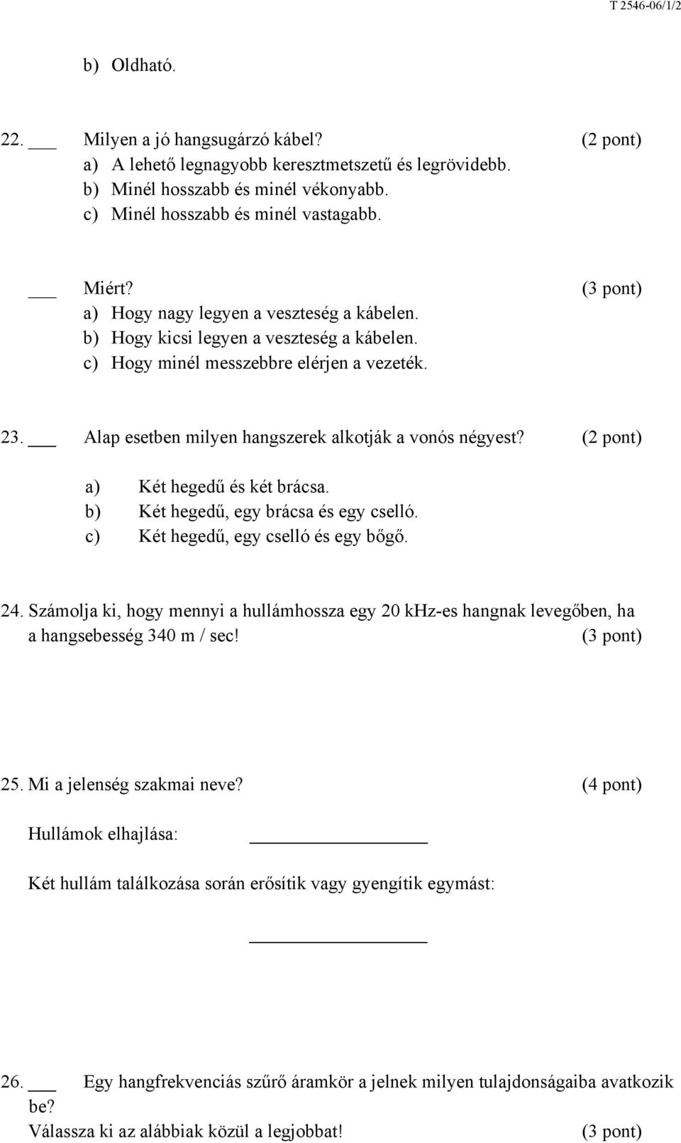 (2 pont) a) Két hegedű és két brácsa. b) Két hegedű, egy brácsa és egy cselló. c) Két hegedű, egy cselló és egy bőgő. 24.