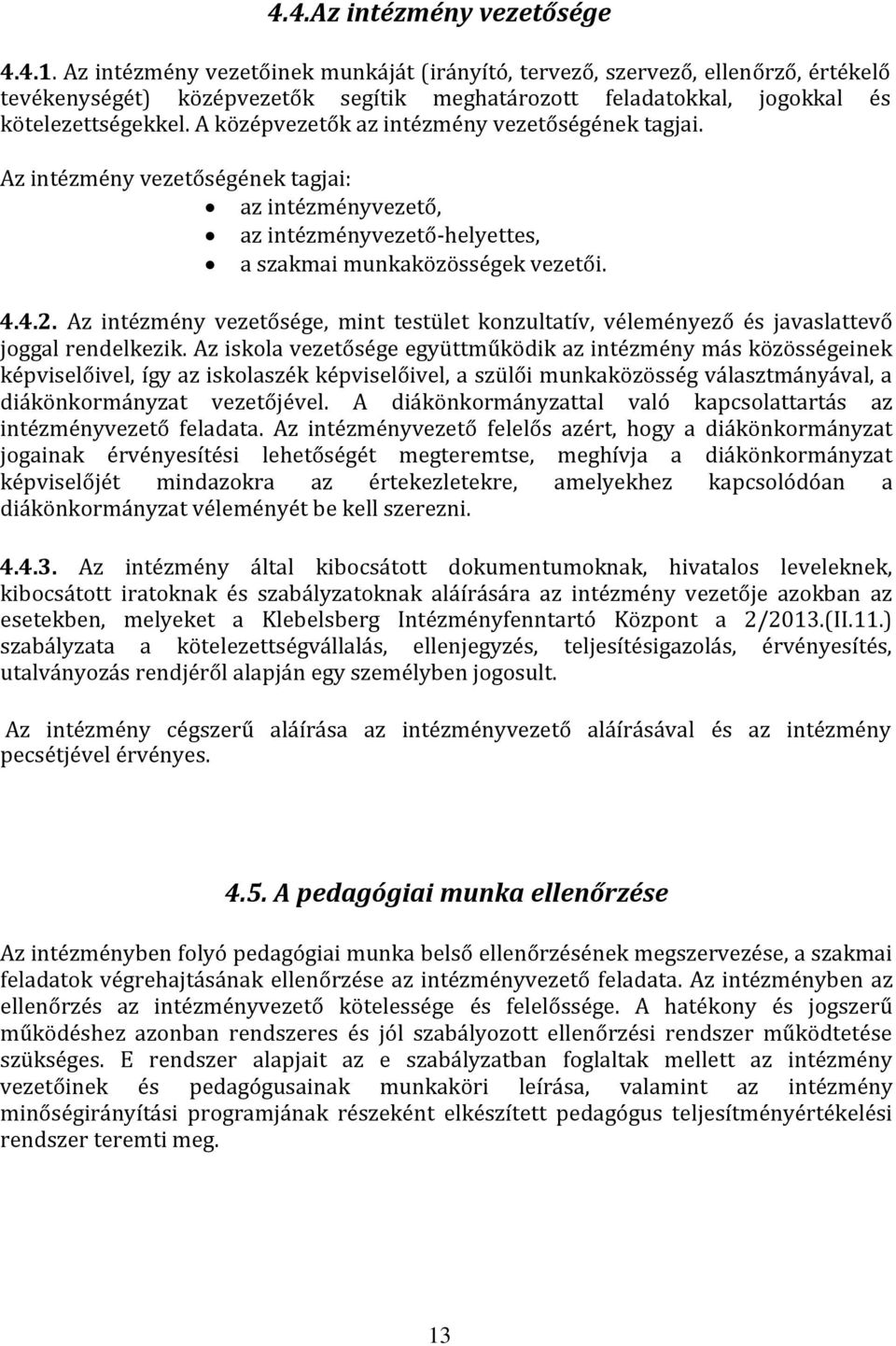 A középvezetők az intézmény vezetőségének tagjai. Az intézmény vezetőségének tagjai: az intézményvezető, az intézményvezető-helyettes, a szakmai munkaközösségek vezetői. 4.4.2.