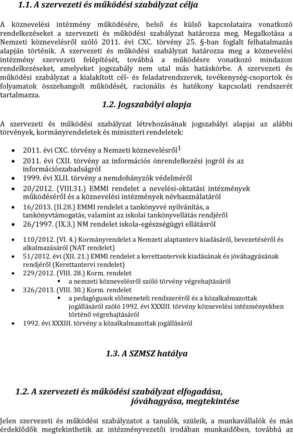 A szervezeti és működési szabályzat határozza meg a köznevelési intézmény szervezeti felépítését, továbbá a működésre vonatkozó mindazon rendelkezéseket, amelyeket jogszabály nem utal más hatáskörbe.