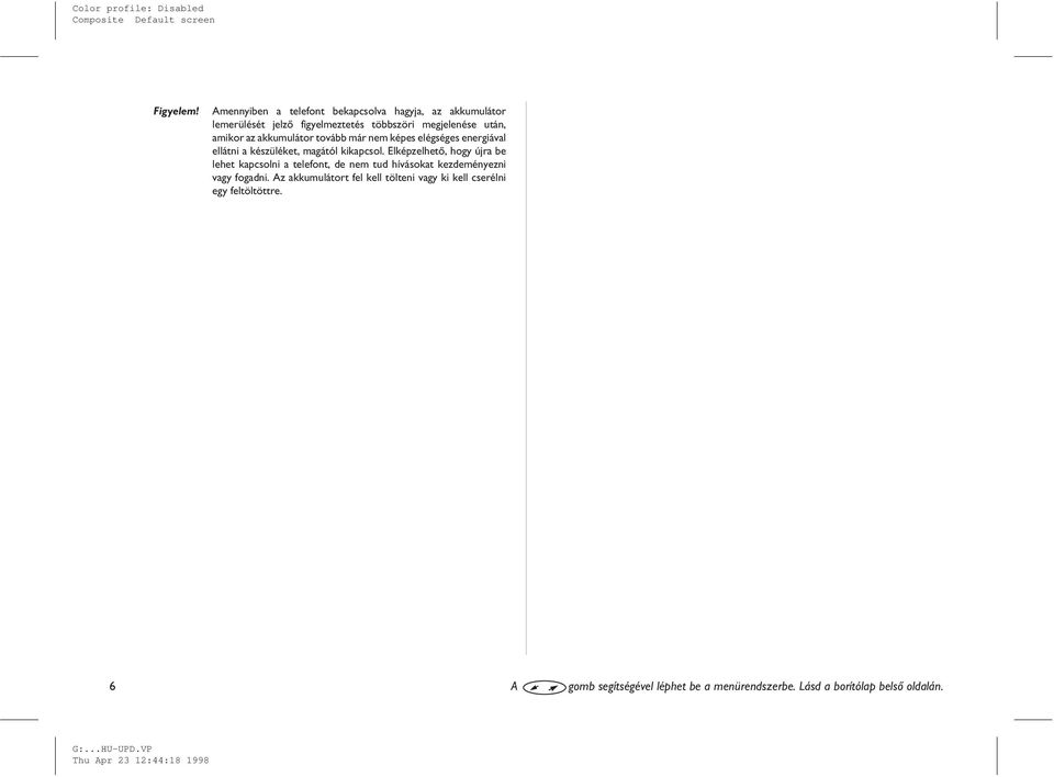 Elképzelhetõ, hogy újra be lehet kapcsolni a telefont, de nem tud hívásokat kezdeményezni vagy fogadni.