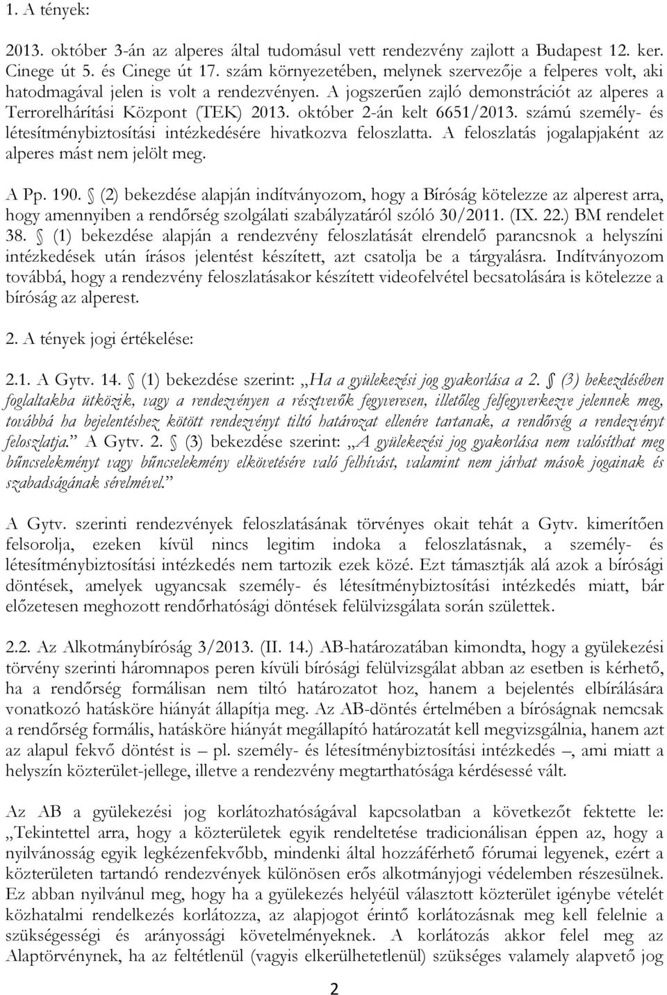 október 2-án kelt 6651/2013. számú személy- és létesítménybiztosítási intézkedésére hivatkozva feloszlatta. A feloszlatás jogalapjaként az alperes mást nem jelölt meg. A Pp. 190.