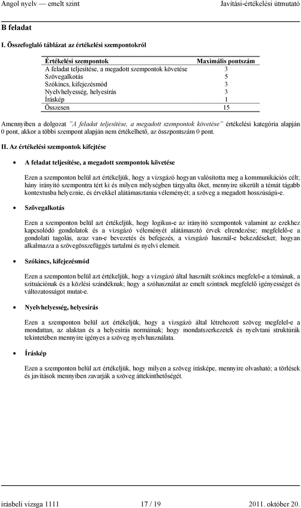 Nyelvhelyesség, helyesírás 3 Íráskép 1 Összesen 15 Amennyiben a dolgozat A feladat teljesítése, a megadott szempontok követése értékelési kategória alapján 0 pont, akkor a többi szempont alapján nem