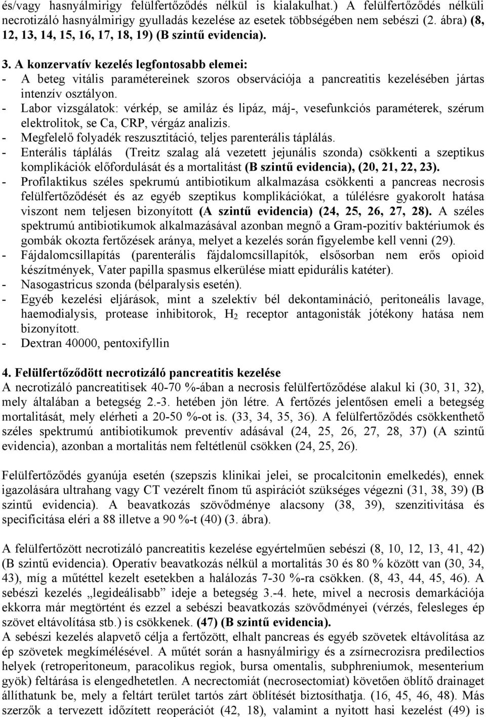 A konzervatív kezelés legfontosabb elemei: - A beteg vitális paramétereinek szoros observációja a pancreatitis kezelésében jártas intenzív osztályon.
