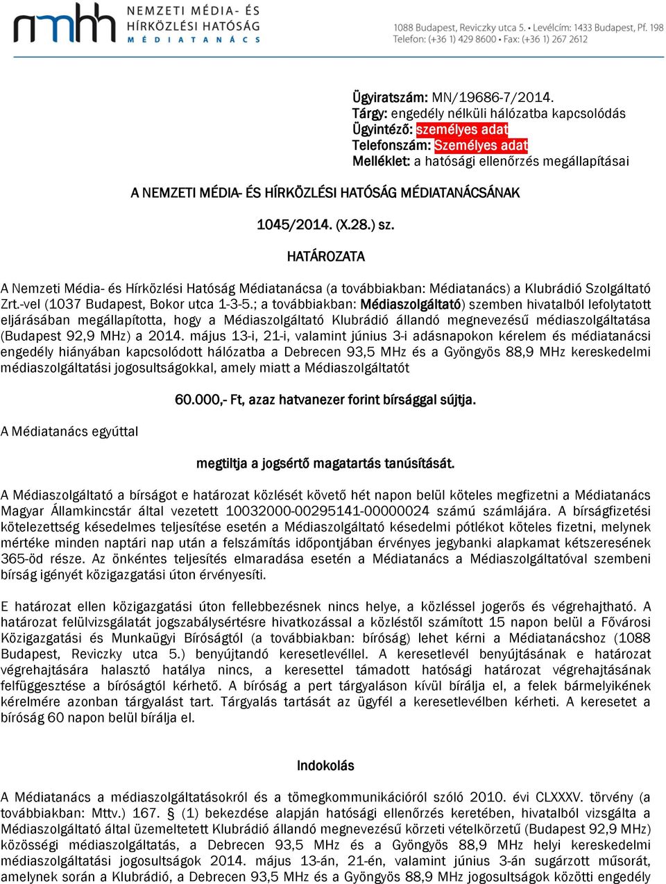 MÉDIATANÁCSÁNAK 1045/2014. (X.28.) sz. HATÁROZATA A Nemzeti Média- és Hírközlési Hatóság Médiatanácsa (a továbbiakban: Médiatanács) a Klubrádió Szolgáltató Zrt.-vel (1037 Budapest, Bokor utca 1-3-5.