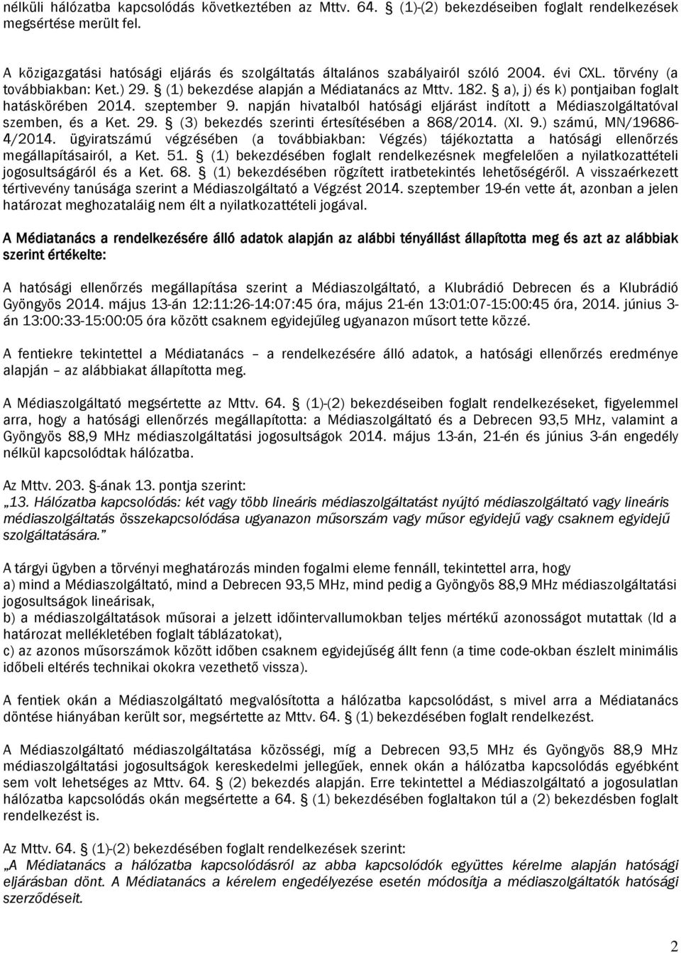 a), j) és k) pontjaiban foglalt hatáskörében 2014. szeptember 9. napján hivatalból hatósági eljárást indított a Médiaszolgáltatóval szemben, és a Ket. 29.
