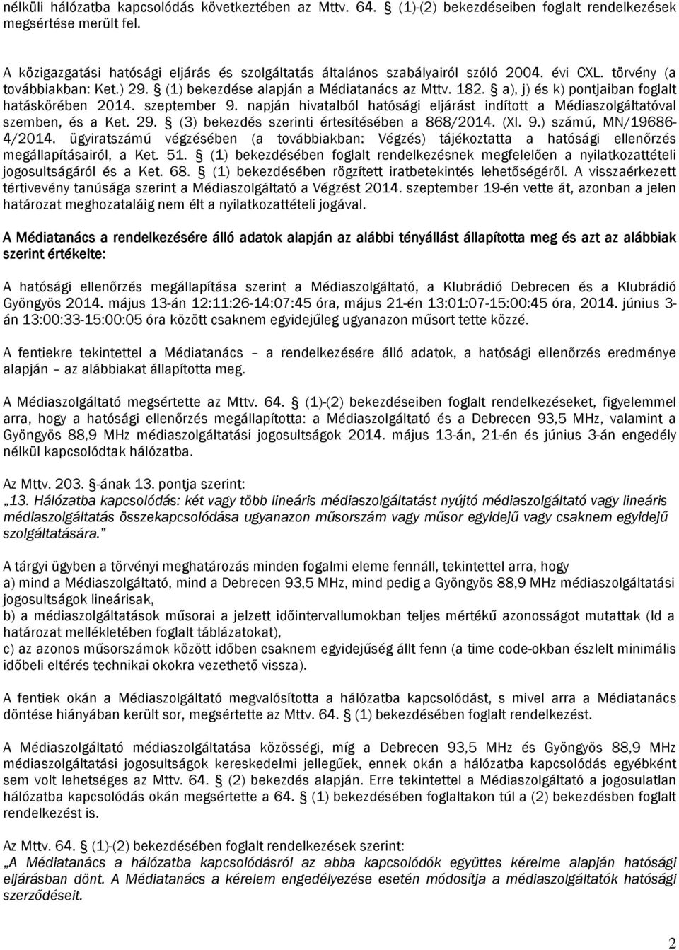 a), j) és k) pontjaiban foglalt hatáskörében 2014. szeptember 9. napján hivatalból hatósági eljárást indított a Médiaszolgáltatóval szemben, és a Ket. 29.