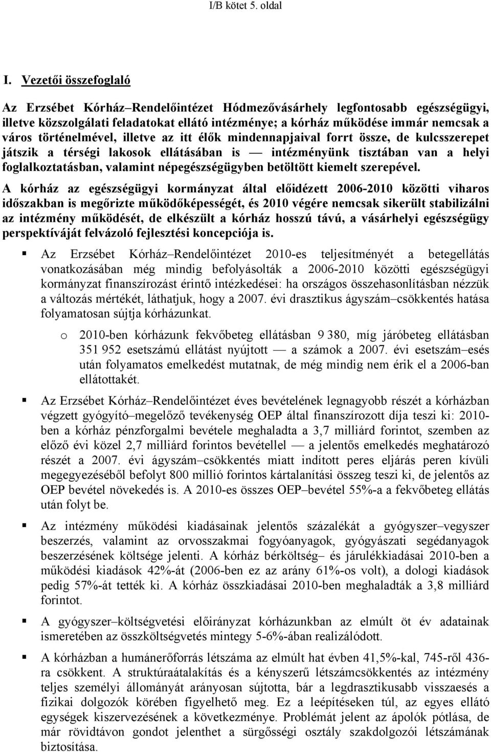 történelmével, illetve az itt élők mindennapjaival forrt össze, de kulcsszerepet játszik a térségi lakosok ellátásában is intézményünk tisztában van a helyi foglalkoztatásban, valamint