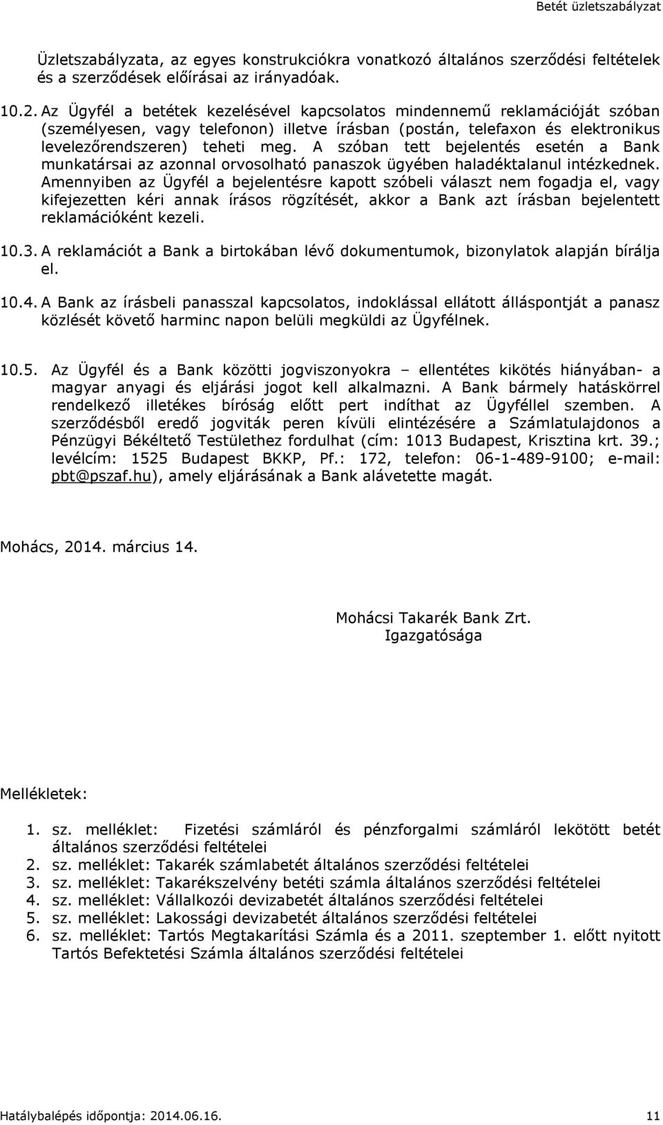 A szóban tett bejelentés esetén a Bank munkatársai az azonnal orvosolható panaszok ügyében haladéktalanul intézkednek.