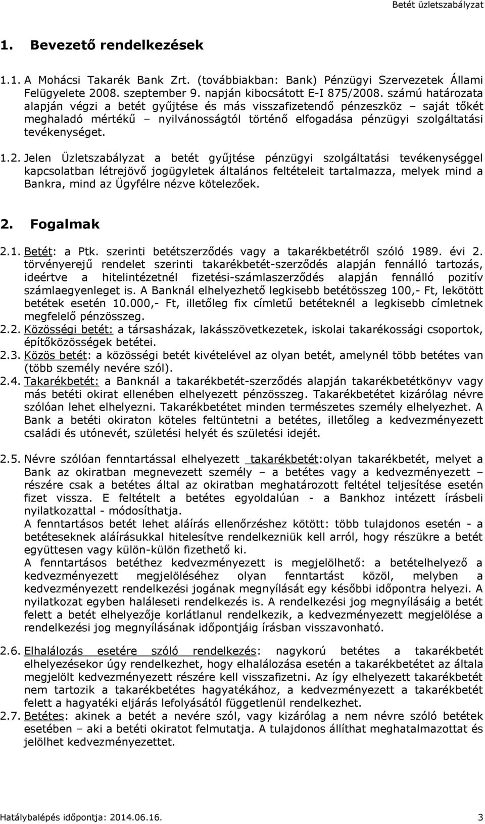 Jelen Üzletszabályzat a betét gyűjtése pénzügyi szolgáltatási tevékenységgel kapcsolatban létrejövő jogügyletek általános feltételeit tartalmazza, melyek mind a Bankra, mind az Ügyfélre nézve