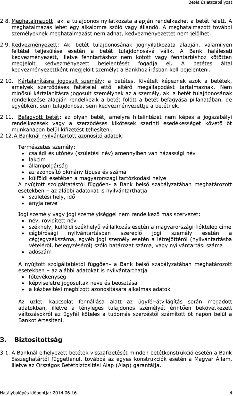 Kedvezményezett: Aki betét tulajdonosának jognyilatkozata alapján, valamilyen feltétel teljesülése esetén a betét tulajdonosává válik.