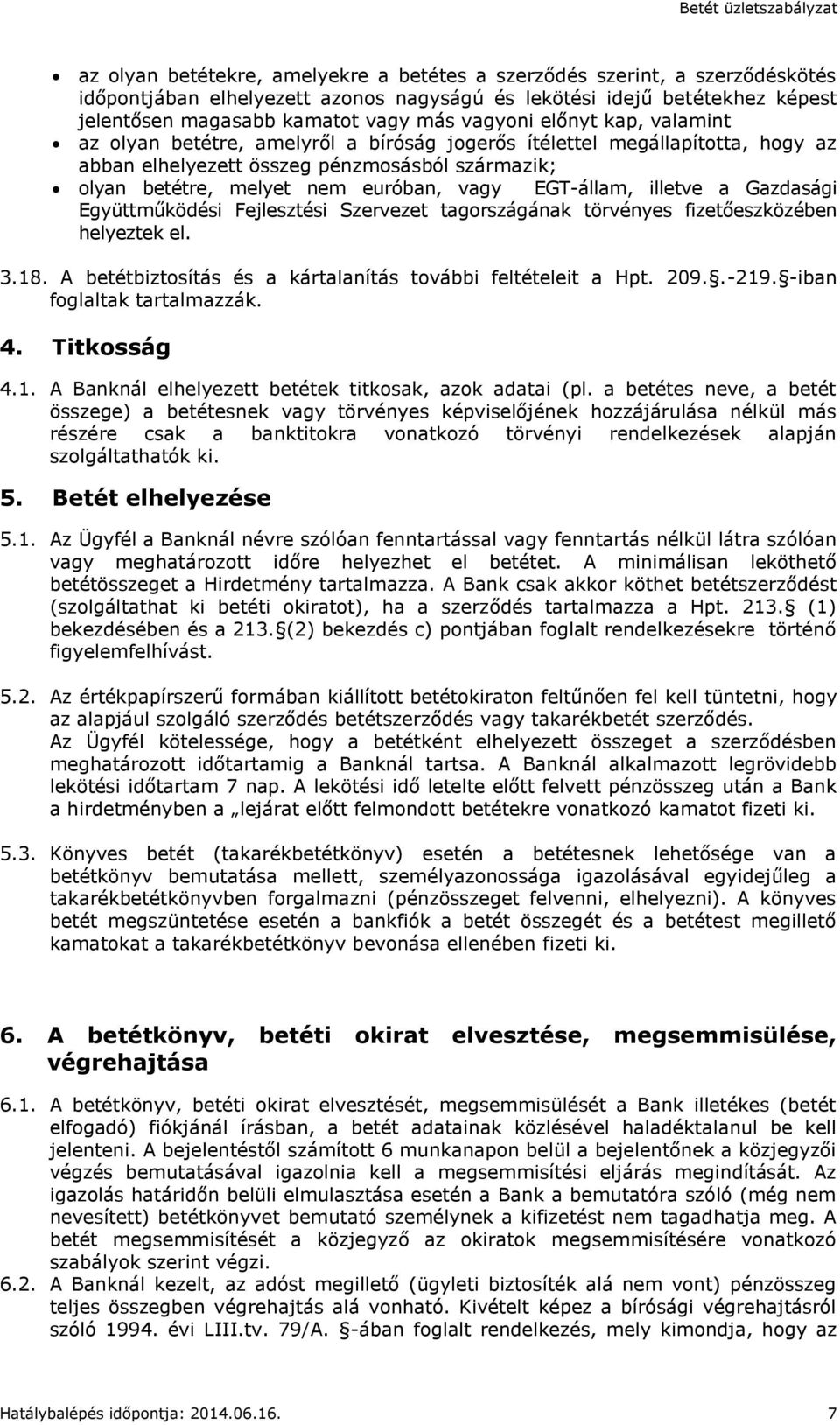 illetve a Gazdasági Együttműködési Fejlesztési Szervezet tagországának törvényes fizetőeszközében helyeztek el. 3.18. A betétbiztosítás és a kártalanítás további feltételeit a Hpt. 209..-219.