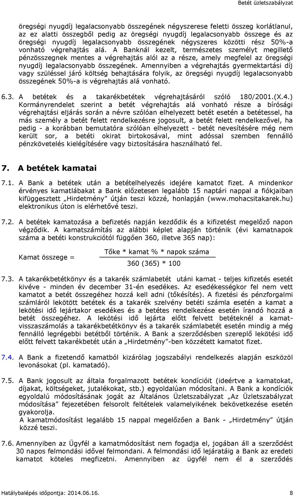 A Banknál kezelt, természetes személyt megillető pénzösszegnek mentes a végrehajtás alól az a része, amely megfelel az öregségi nyugdíj legalacsonyabb összegének.