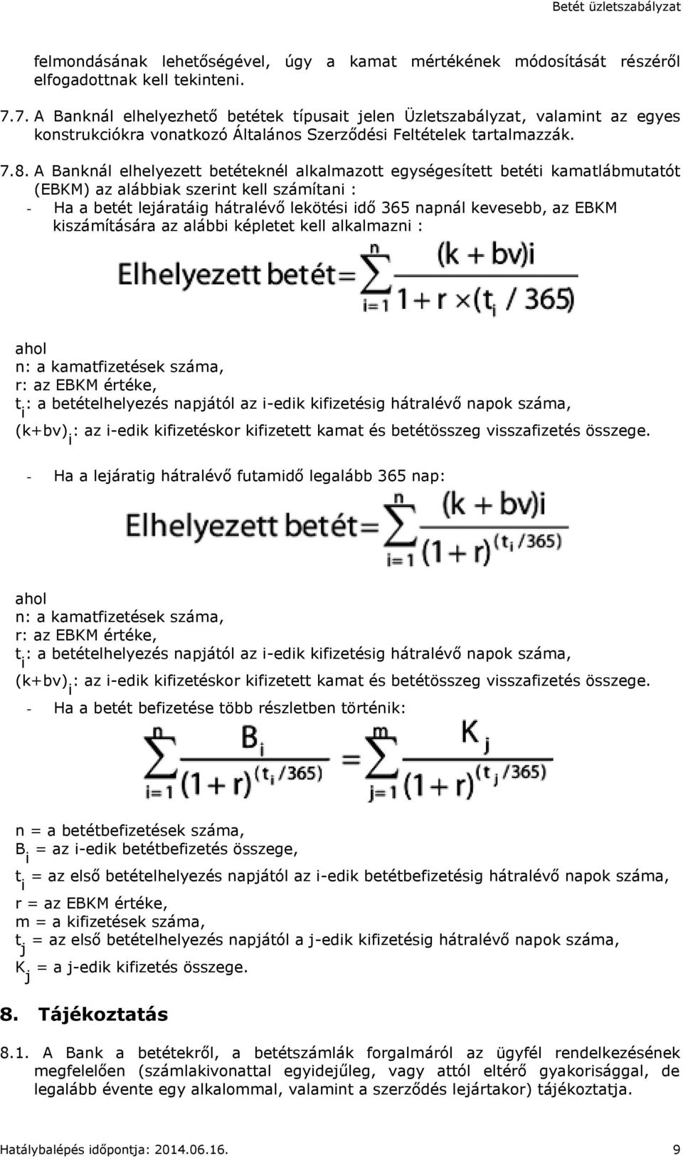 A Banknál elhelyezett betéteknél alkalmazott egységesített betéti kamatlábmutatót (EBKM) az alábbiak szerint kell számítani : - Ha a betét lejáratáig hátralévő lekötési idő 365 napnál kevesebb, az