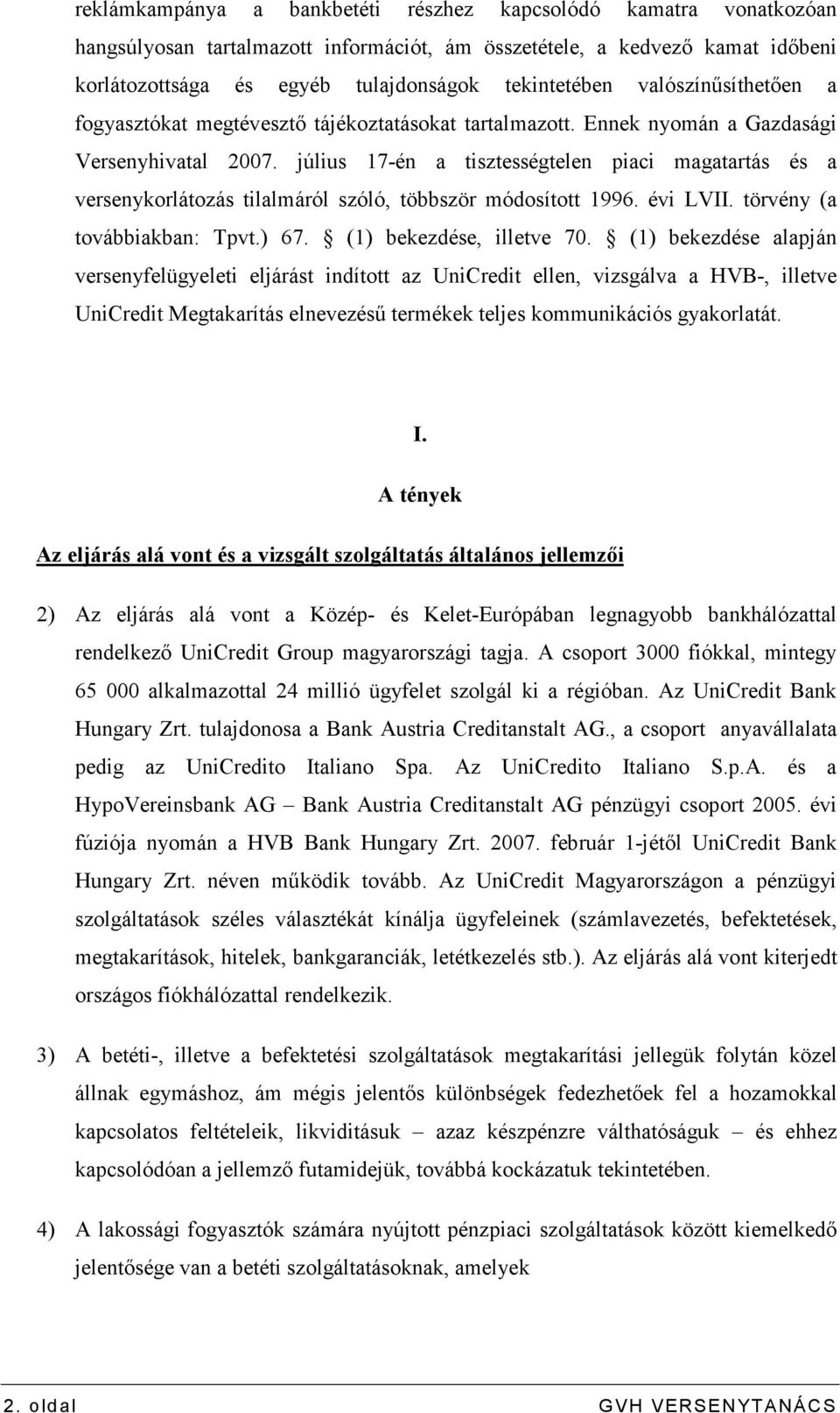 július 17-én a tisztességtelen piaci magatartás és a versenykorlátozás tilalmáról szóló, többször módosított 1996. évi LVII. törvény (a továbbiakban: Tpvt.) 67. (1) bekezdése, illetve 70.