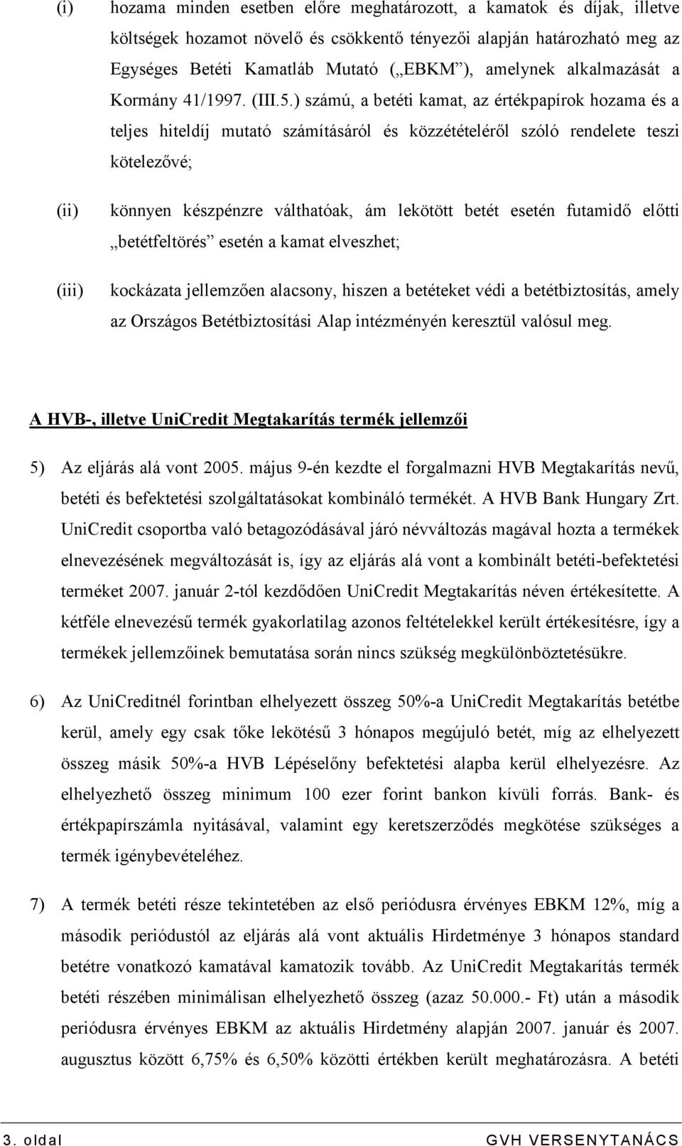 ) számú, a betéti kamat, az értékpapírok hozama és a teljes hiteldíj mutató számításáról és közzétételérıl szóló rendelete teszi kötelezıvé; könnyen készpénzre válthatóak, ám lekötött betét esetén