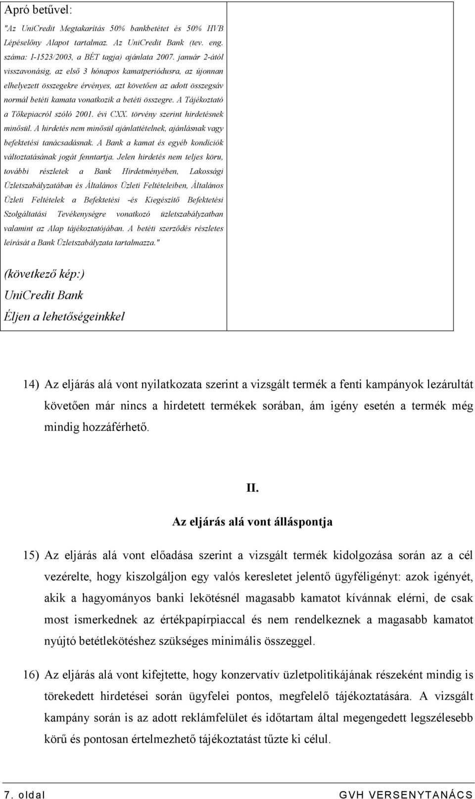 A Tájékoztató a Tıkepiacról szóló 2001. évi CXX. törvény szerint hirdetésnek minısül. A hirdetés nem minısül ajánlattételnek, ajánlásnak vagy befektetési tanácsadásnak.