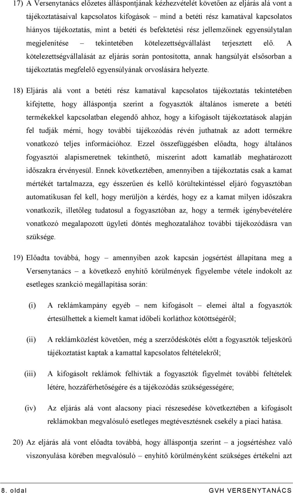 A kötelezettségvállalását az eljárás során pontosította, annak hangsúlyát elsısorban a tájékoztatás megfelelı egyensúlyának orvoslására helyezte.