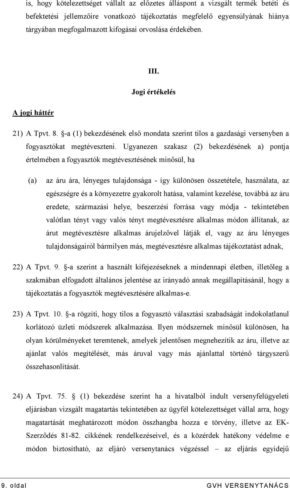 Ugyanezen szakasz (2) bekezdésének a) pontja értelmében a fogyasztók megtévesztésének minısül, ha (a) az áru ára, lényeges tulajdonsága - így különösen összetétele, használata, az egészségre és a