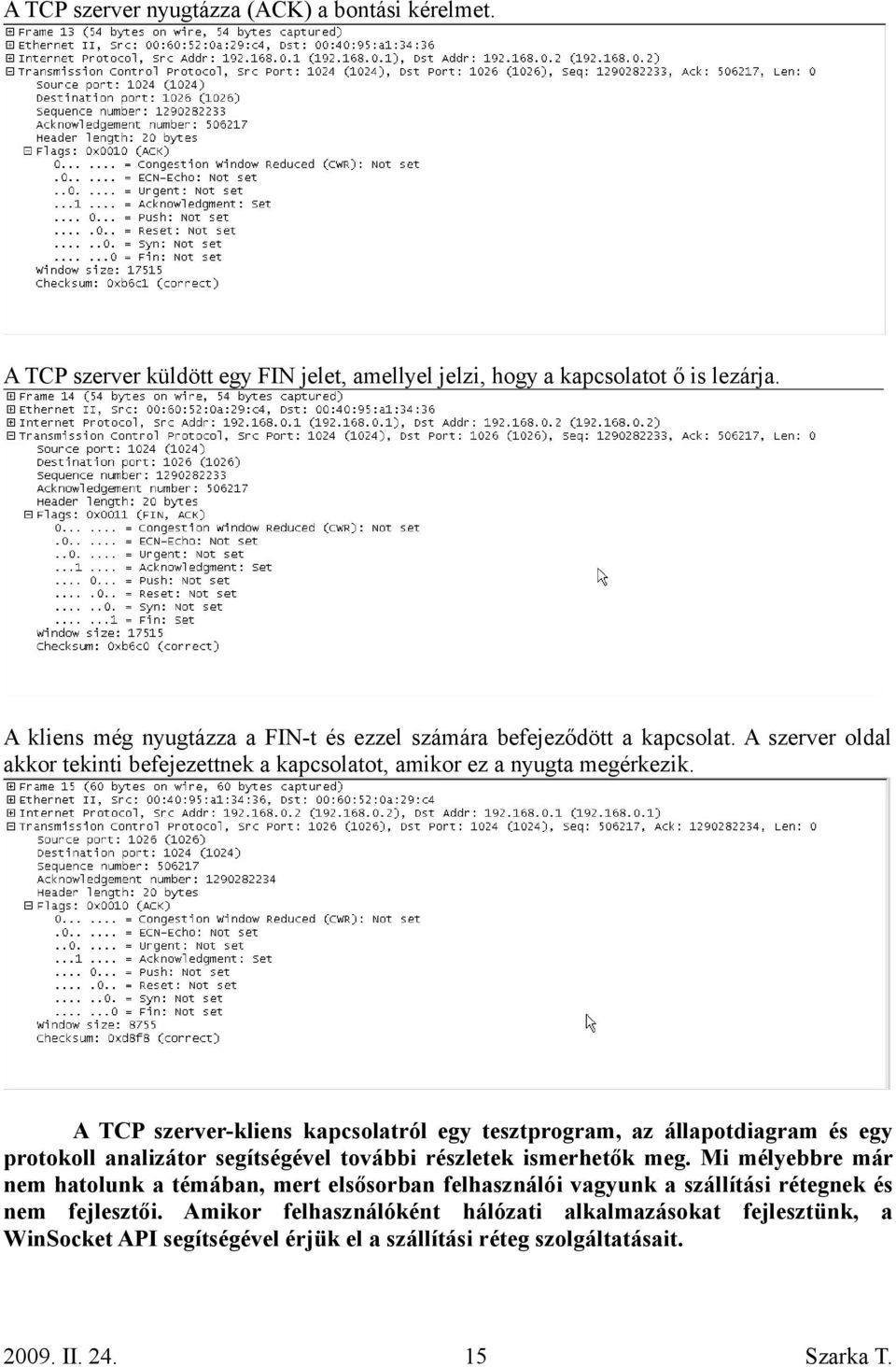 A TCP szerver-kliens kapcsolatról egy tesztprogram, az állapotdiagram és egy protokoll analizátor segítségével további részletek ismerhetők meg.