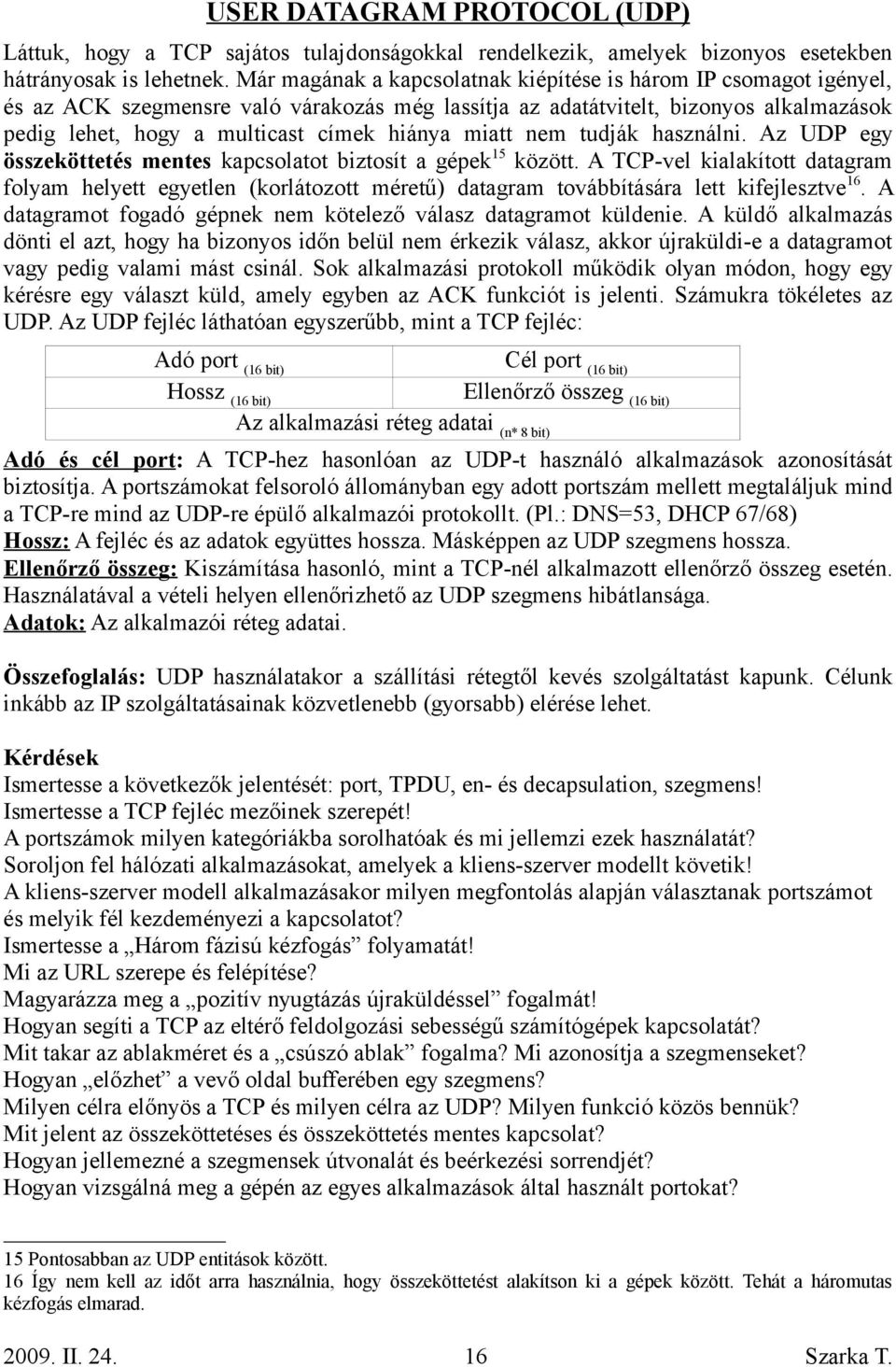 miatt nem tudják használni. Az UDP egy összeköttetés mentes kapcsolatot biztosít a gépek15 között.