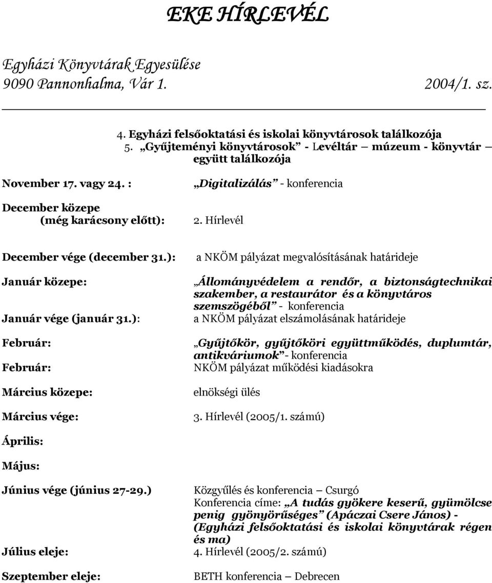 ): Február: Február: Március közepe: Március vége: a NKÖM pályázat megvalósításának határideje Állományvédelem a rendőr, a biztonságtechnikai szakember, a restaurátor és a könyvtáros szemszögéből -