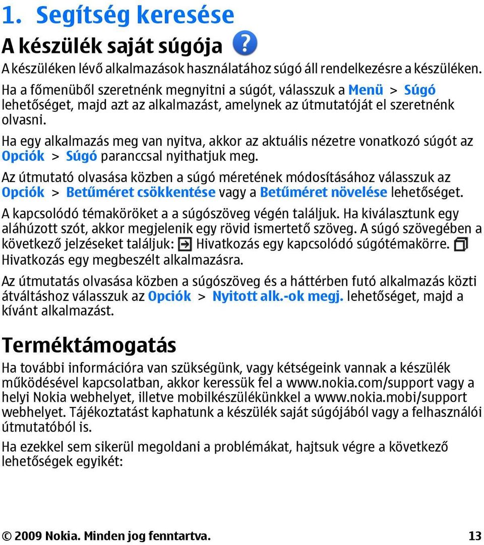 Ha egy alkalmazás meg van nyitva, akkor az aktuális nézetre vonatkozó súgót az Opciók > Súgó paranccsal nyithatjuk meg.