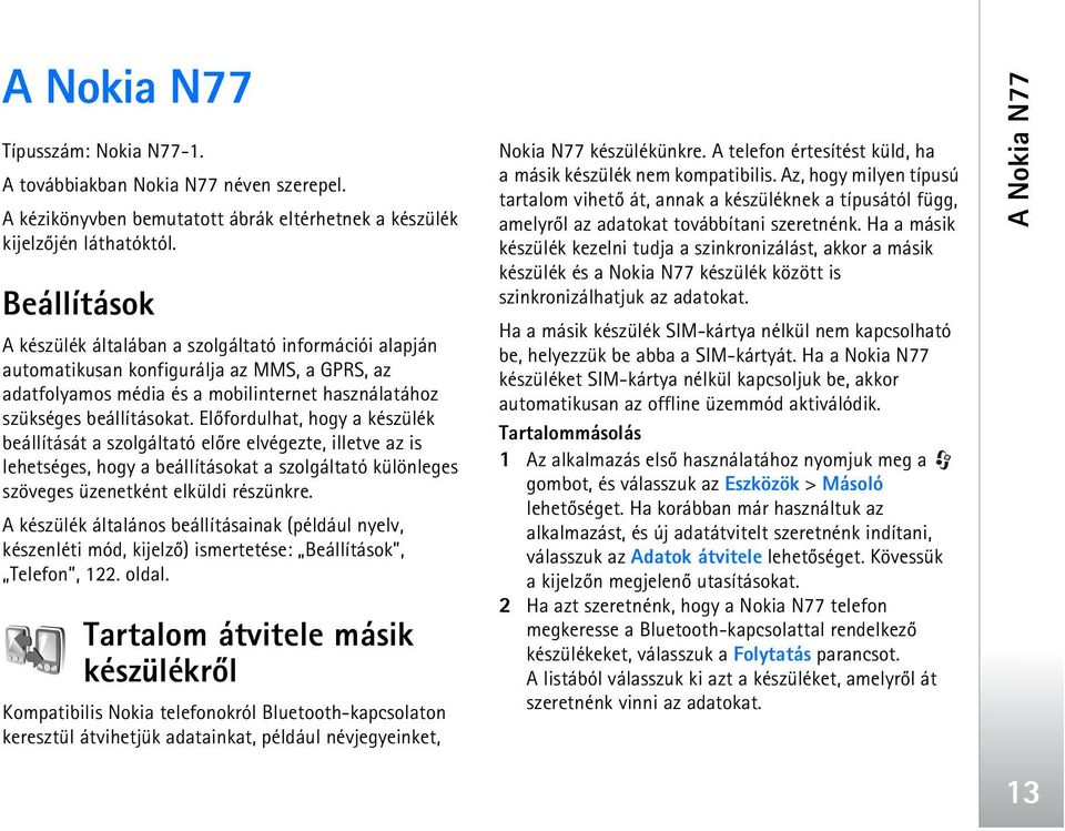 Elõfordulhat, hogy a készülék beállítását a szolgáltató elõre elvégezte, illetve az is lehetséges, hogy a beállításokat a szolgáltató különleges szöveges üzenetként elküldi részünkre.