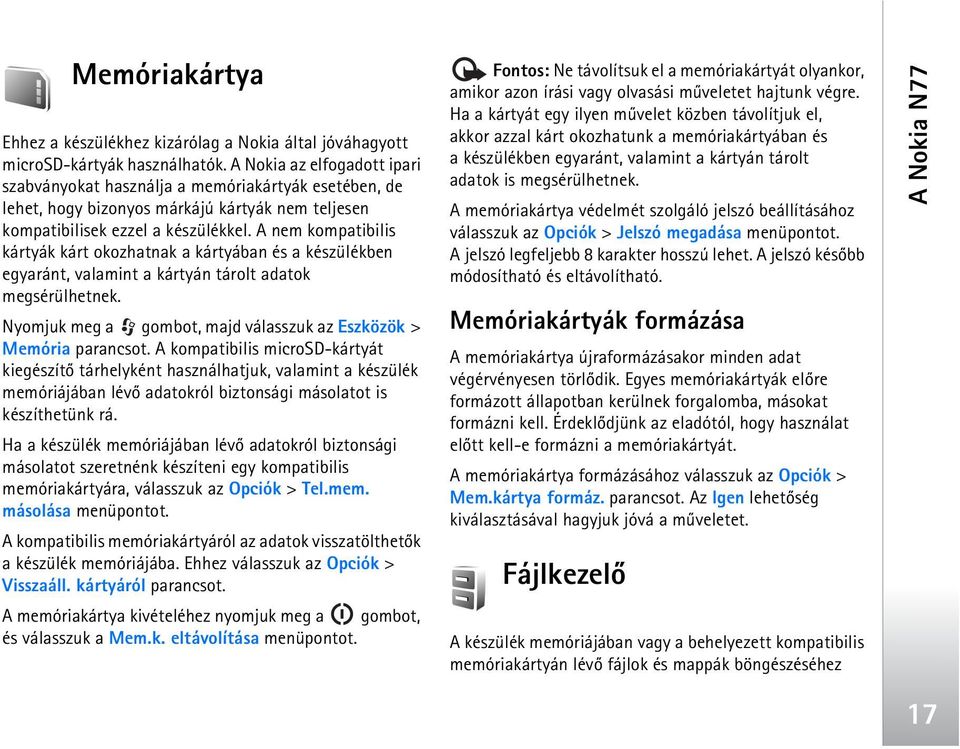 A nem kompatibilis kártyák kárt okozhatnak a kártyában és a készülékben egyaránt, valamint a kártyán tárolt adatok megsérülhetnek. Nyomjuk meg a gombot, majd válasszuk az Eszközök > Memória parancsot.
