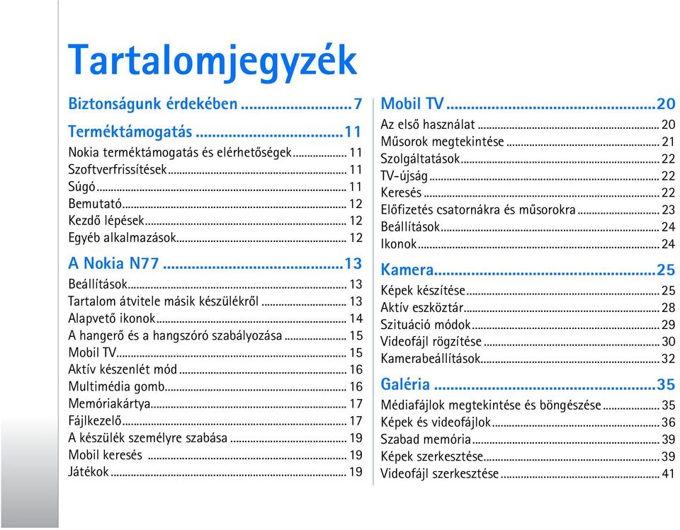 .. 16 Multimédia gomb... 16 Memóriakártya... 17 Fájlkezelõ... 17 A készülék személyre szabása... 19 Mobil keresés... 19 Játékok... 19 Mobil TV...20 Az elsõ használat... 20 Mûsorok megtekintése.
