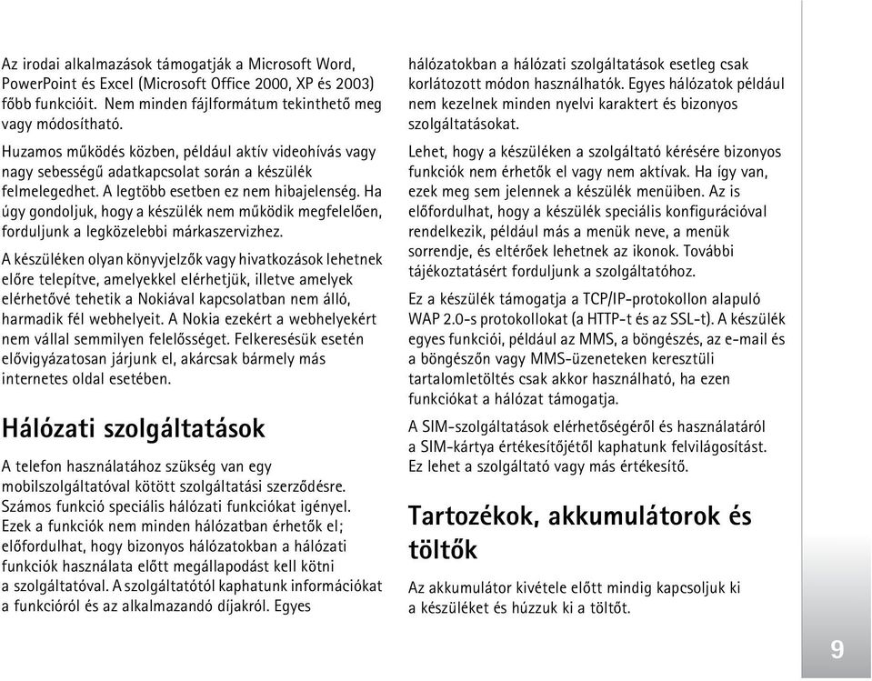 Ha úgy gondoljuk, hogy a készülék nem mûködik megfelelõen, forduljunk a legközelebbi márkaszervizhez.