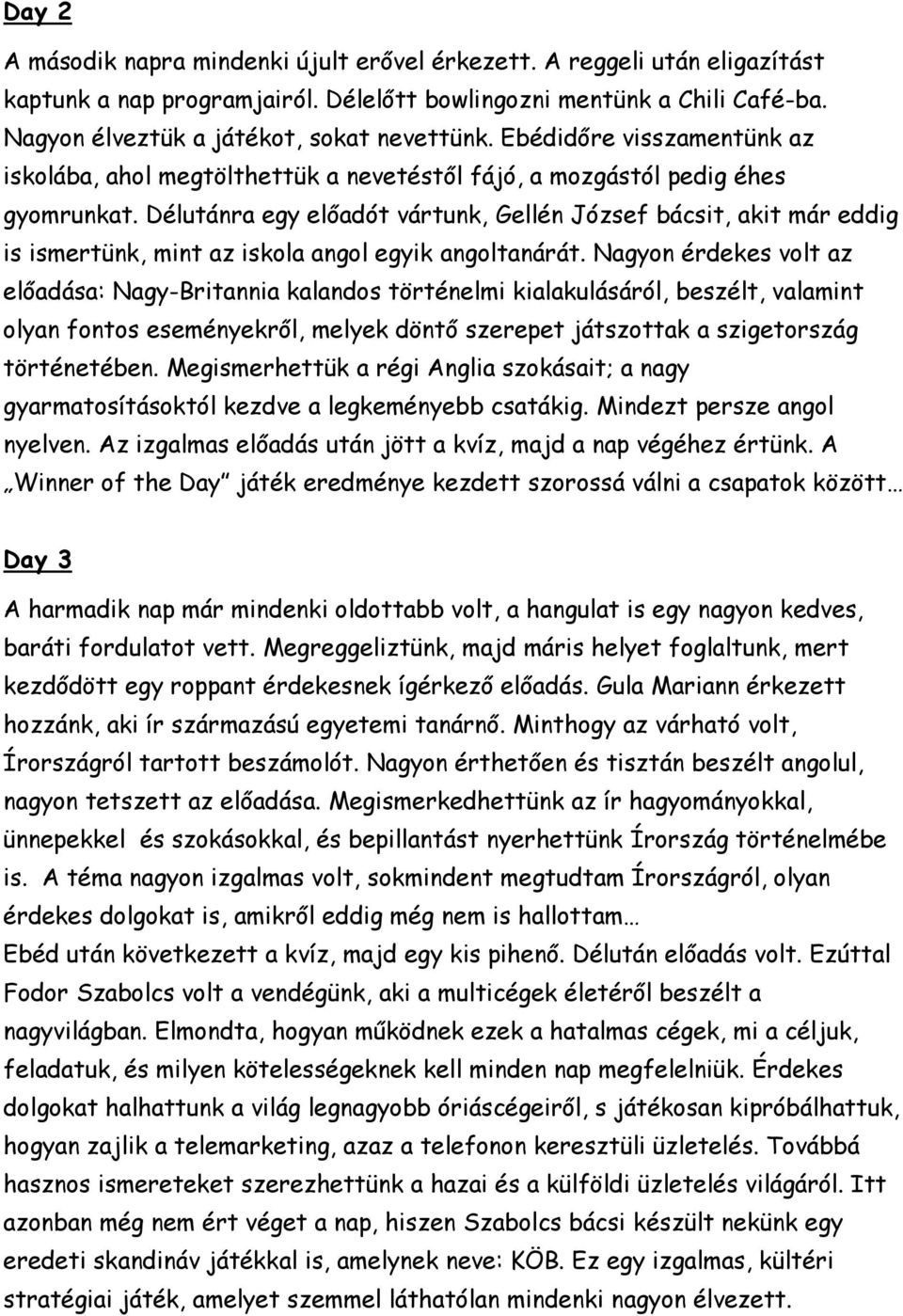 Délutánra egy előadót vártunk, Gellén József bácsit, akit már eddig is ismertünk, mint az iskola angol egyik angoltanárát.