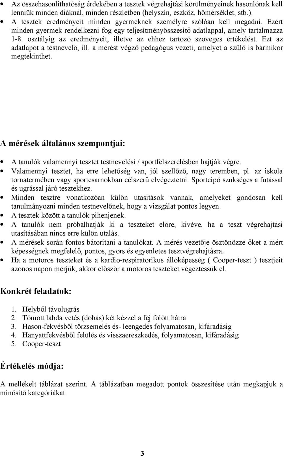 osztályig az eredményeit, illetve az ehhez tartozó szöveges értékelést. Ezt az adatlapot a testnevelő, ill. a mérést végző pedagógus vezeti, amelyet a szülő is bármikor megtekinthet.