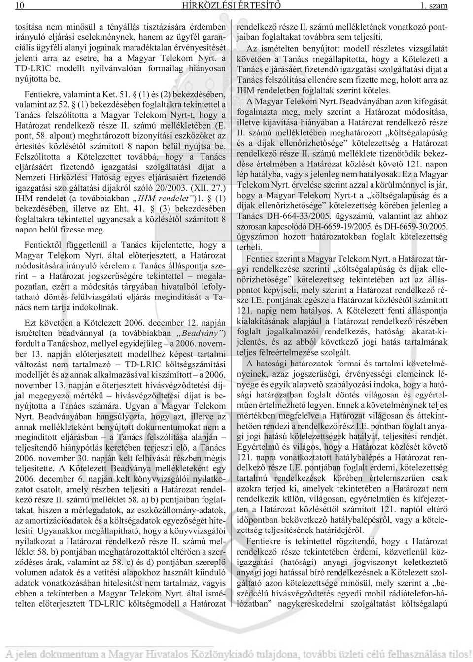 a Magyar Telekom Nyrt. a TD-LRIC modellt nyilvánvalóan formailag hiányosan nyújtotta be. Fentiekre, valamint a Ket. 51. (1) és (2) bekezdésében, valamint az 52.