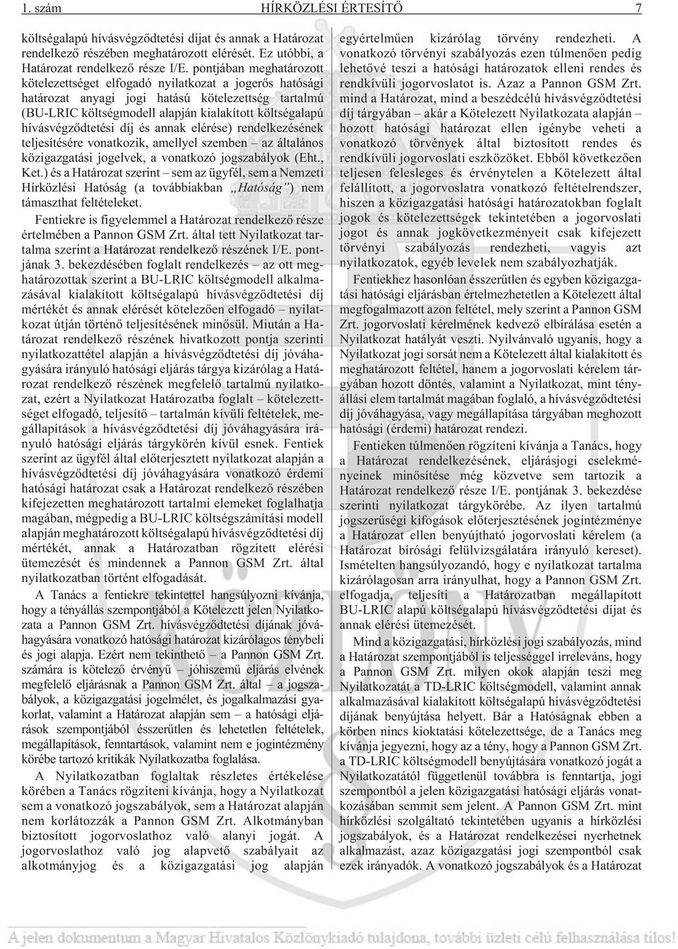 hívásvégzõdtetési díj és annak elérése) rendelkezésének teljesítésére vonatkozik, amellyel szemben az általános közigazgatási jogelvek, a vonatkozó jogszabályok (Eht., Ket.