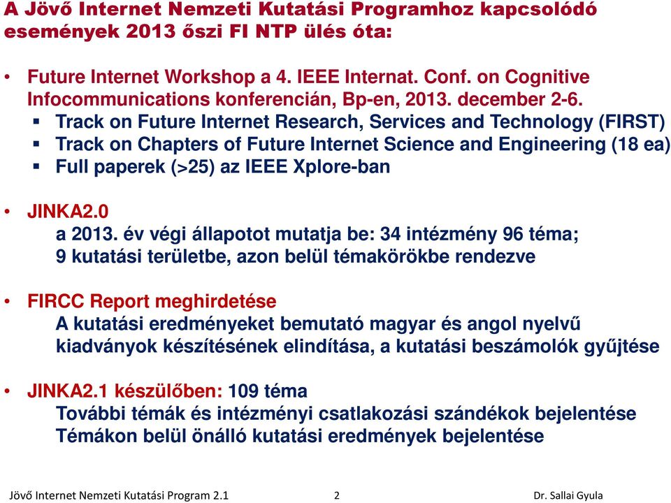 Track on Future Internet Research, Services and Technology (FIRST) Track on Chapters of Future Internet Science and Engineering (18 ea) Full paperek (>25) az IEEE Xplore-ban JINKA2.0 a 2013.