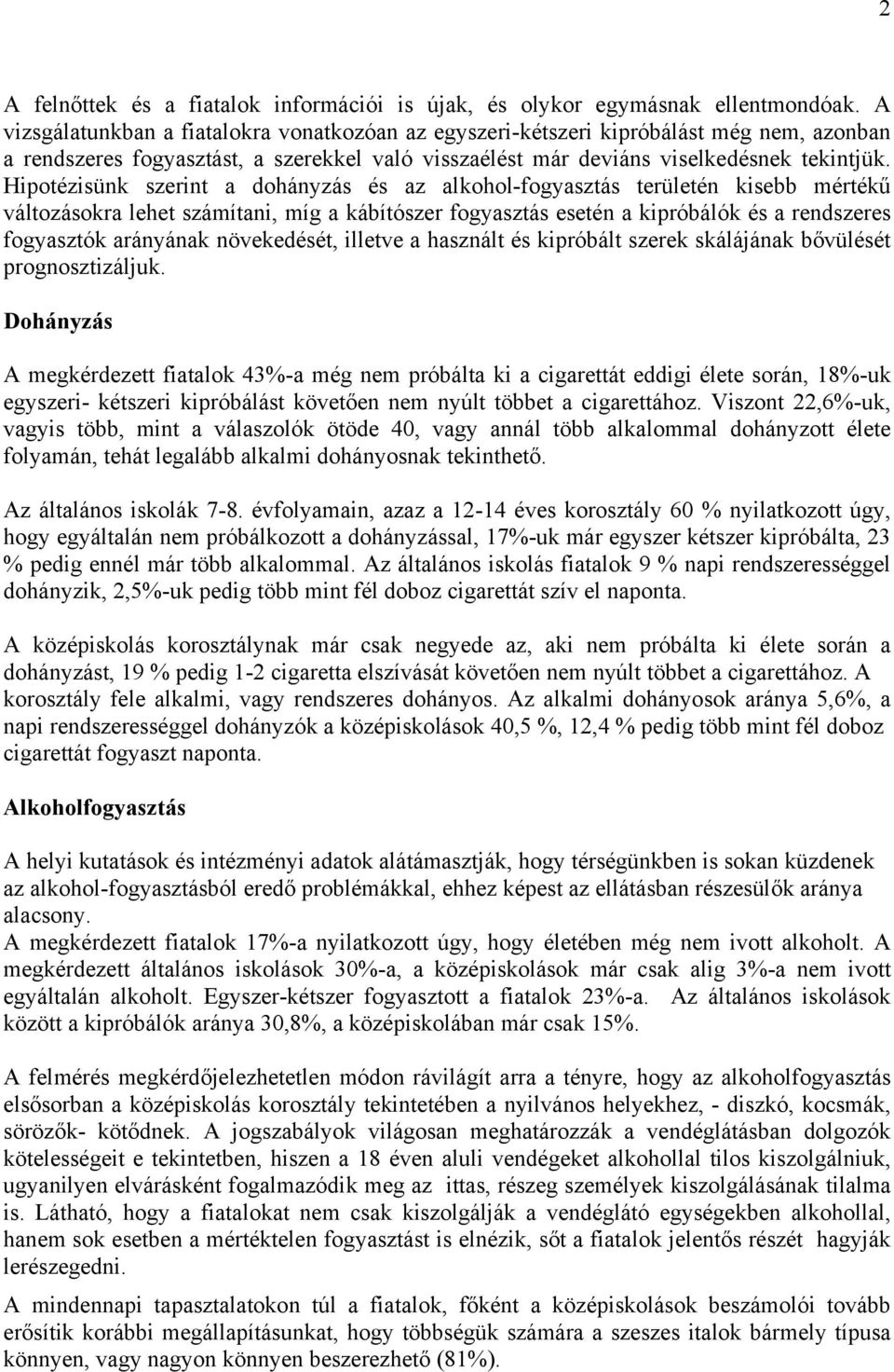 Hipotézisünk szerint a dohányzás és az alkohol-fogyasztás területén kisebb mértékű változásokra lehet számítani, míg a kábítószer fogyasztás esetén a kipróbálók és a rendszeres fogyasztók arányának