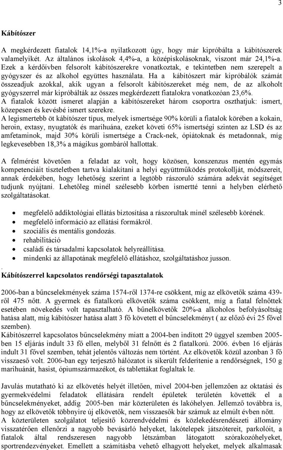 Ha a kábítószert már kipróbálók számát összeadjuk azokkal, akik ugyan a felsorolt kábítószereket még nem, de az alkoholt gyógyszerrel már kipróbálták az összes megkérdezett fiatalokra vonatkozóan